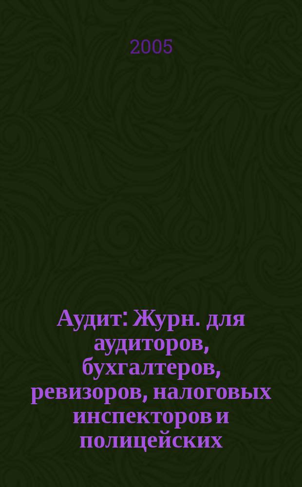 Аудит : Журн. для аудиторов, бухгалтеров, ревизоров, налоговых инспекторов и полицейских. 2005, № 10
