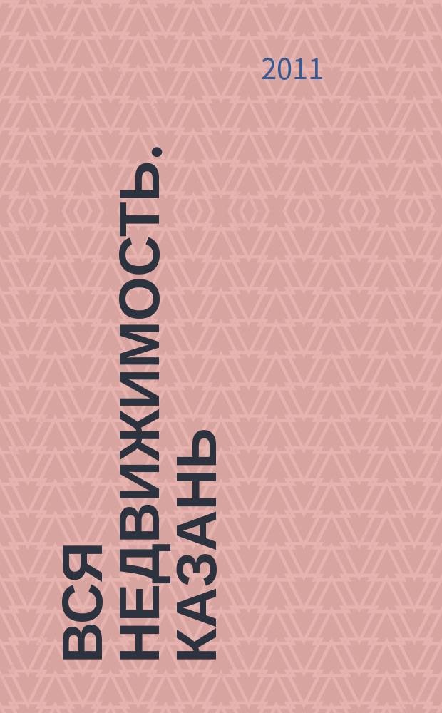 Вся недвижимость. Казань : рекламно-информационное издание. 2011, № 21 (300), ч. 1