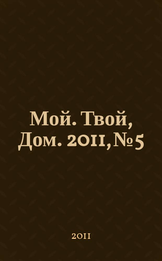 Мой. Твой, Дом. 2011, № 5