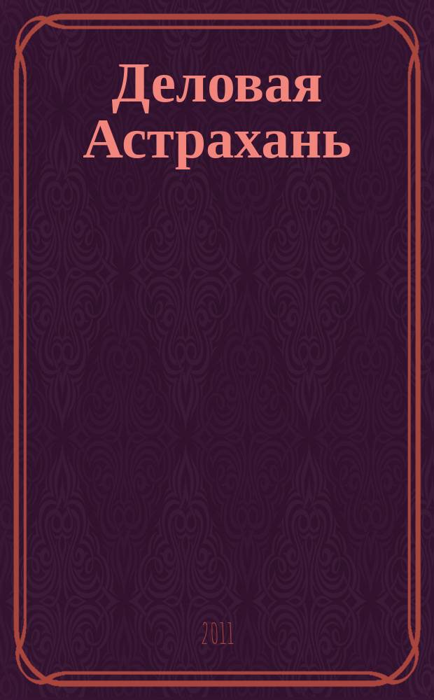 Деловая Астрахань: сборник : рекламно-информационное издание. 2011, № 1 : Абитуриент Астрахань 2011
