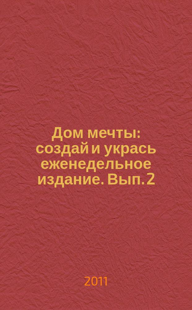 Дом мечты : создай и укрась еженедельное издание. Вып. 2