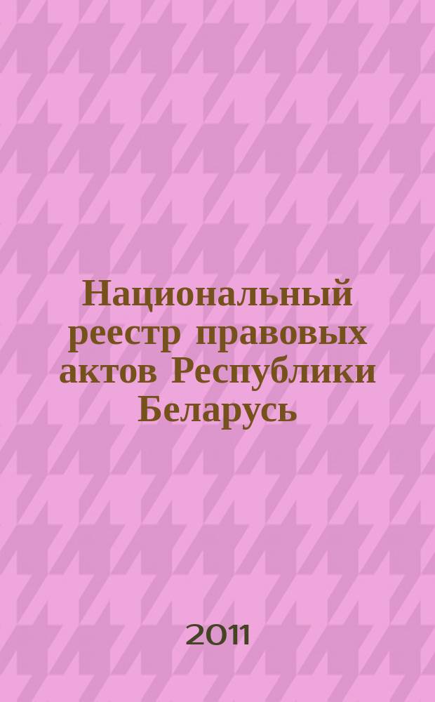 Национальный реестр правовых актов Республики Беларусь : Офиц. изд. 2011, № 30 (2525)