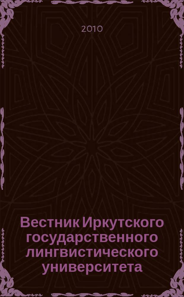 Вестник Иркутского государственного лингвистического университета : научный журнал рецензируемое издание ВАК по филологии. 2010, № 4 (12)