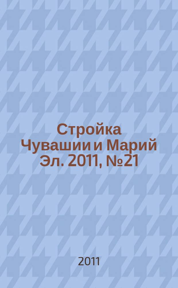 Стройка Чувашии и Марий Эл. 2011, № 21 (394)