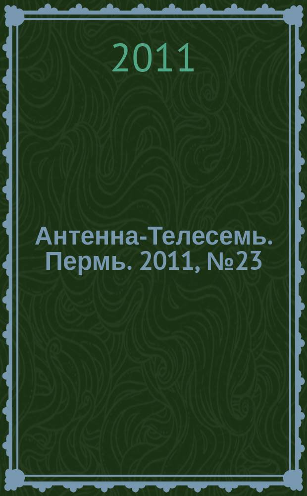 Антенна-Телесемь. Пермь. 2011, № 23 (551)