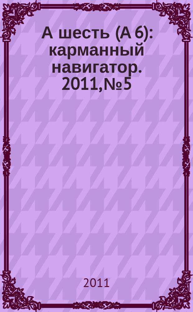 А шесть (А 6) : карманный навигатор. 2011, № 5