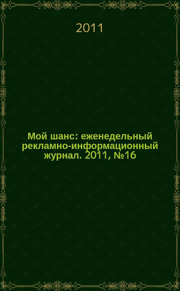 Мой шанс : еженедельный рекламно-информационный журнал. 2011, № 16 (479)
