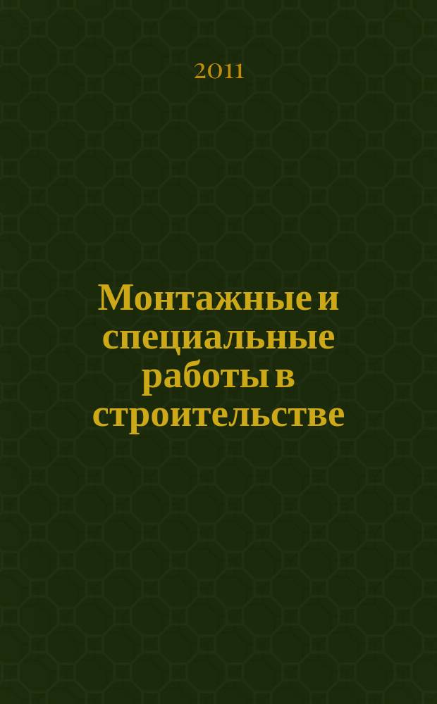 Монтажные и специальные работы в строительстве : Ежемес. произв.-техн. журн. Орган Гос. произв. ком. по монтаж. и спец. строит. работам СССР и Центр. правл. Науч.-техн. о-ва строит. индустрии. 2011, 6 (830)