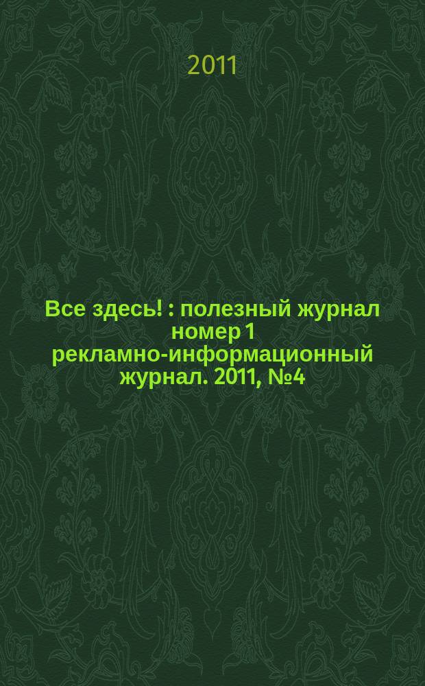 Все здесь ! : полезный журнал номер 1 рекламно-информационный журнал. 2011, № 4 (30)