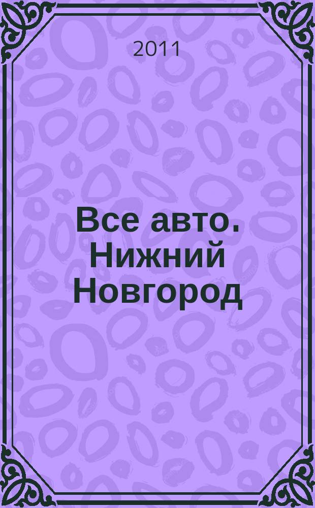 Все авто. Нижний Новгород : рекламно-информационное издание. 2011, № 19 (256)