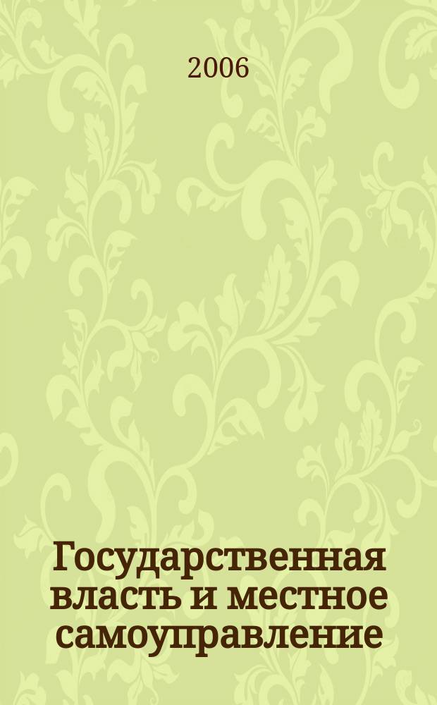 Государственная власть и местное самоуправление : Практ. и информ. изд. 2006, № 10