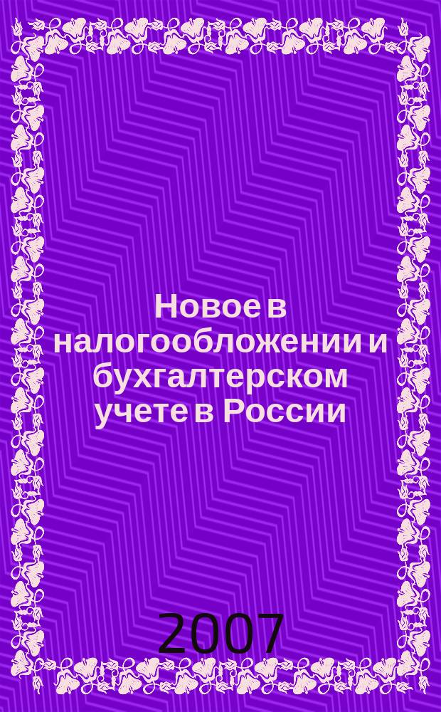 Новое в налогообложении и бухгалтерском учете в России : Журн. 2007, № 4 (412)