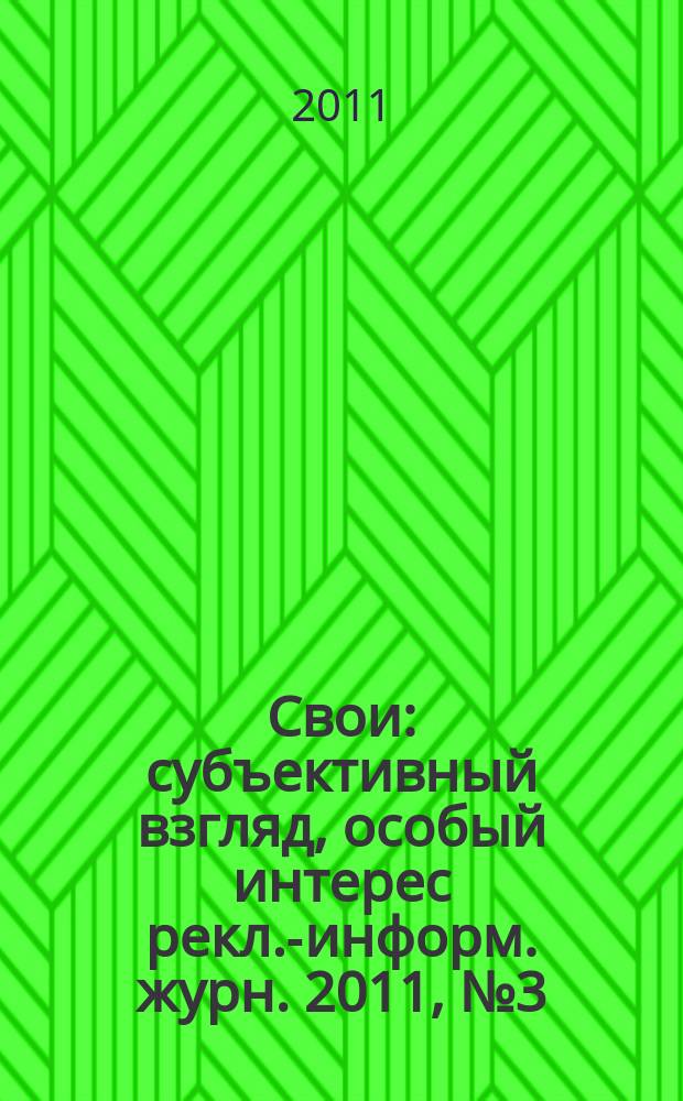 Свои : субъективный взгляд, особый интерес рекл.-информ. журн. 2011, № 3 (5)