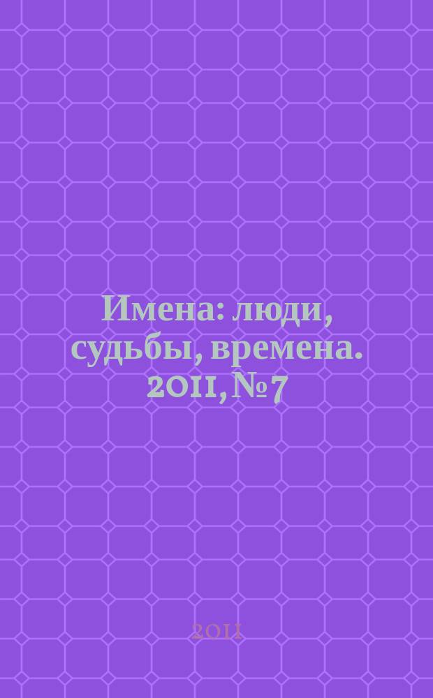 Имена : люди, судьбы, времена. 2011, № 7