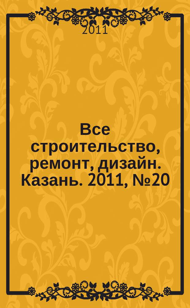 Все строительство, ремонт, дизайн. Казань. 2011, № 20 (153)