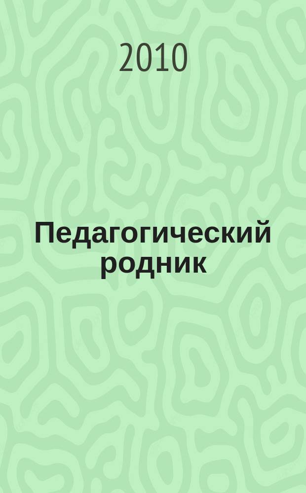 Педагогический родник : информационный научно-методический журнал. 2010, № 2 (37)