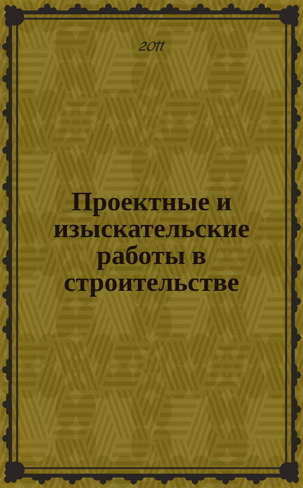 Проектные и изыскательские работы в строительстве : журнал. 2011, № 6
