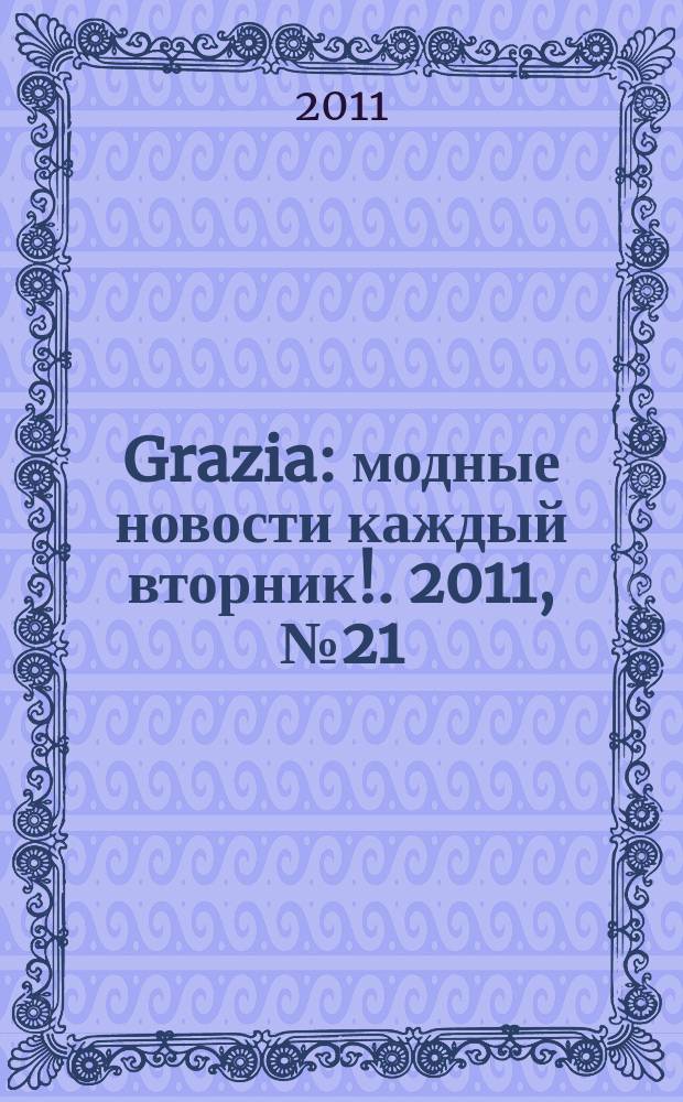 Grazia : модные новости каждый вторник !. 2011, № 21