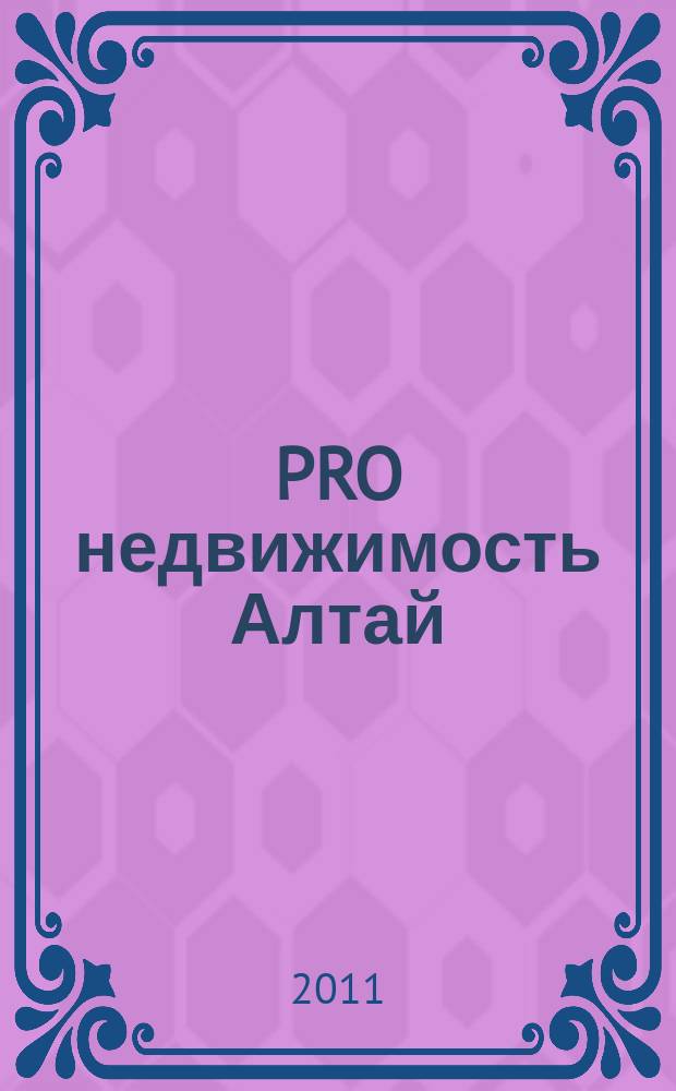 PRO недвижимость Алтай : еженедельник. 2011, № 1 (1)