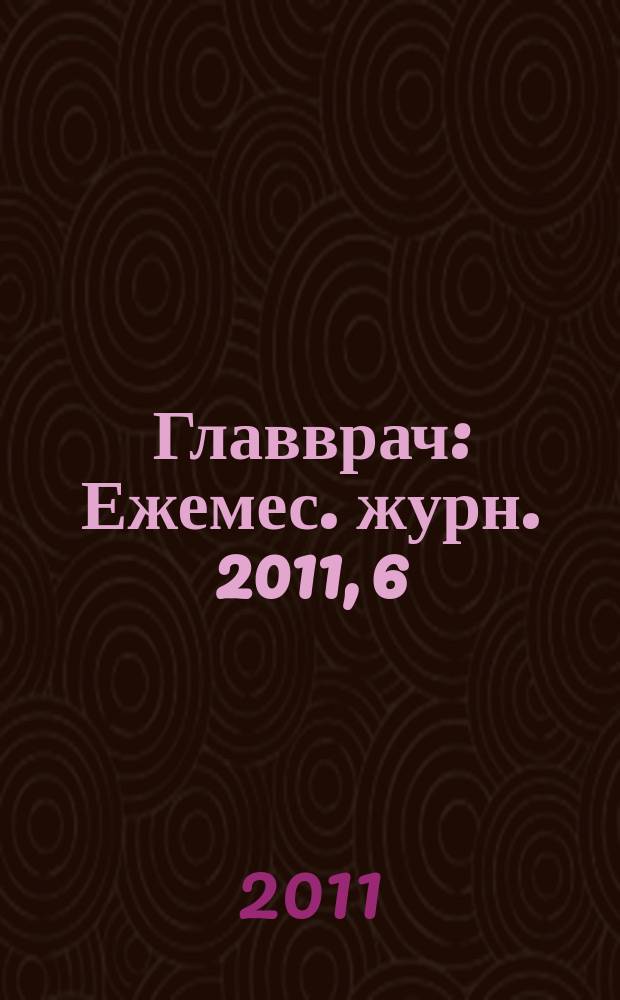 Главврач : Ежемес. журн. 2011, 6