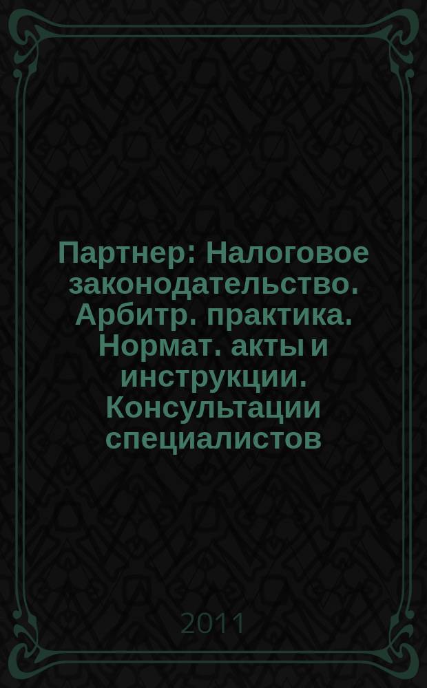 Партнер : Налоговое законодательство. Арбитр. практика. Нормат. акты и инструкции. Консультации специалистов. 2011, № 15