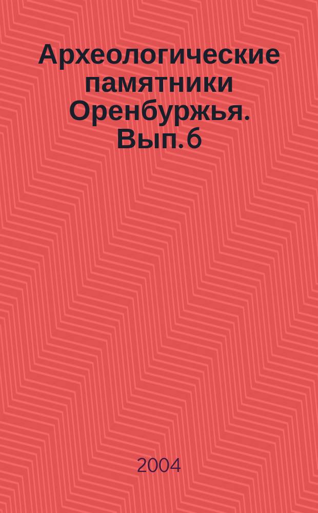 Археологические памятники Оренбуржья. Вып. 6
