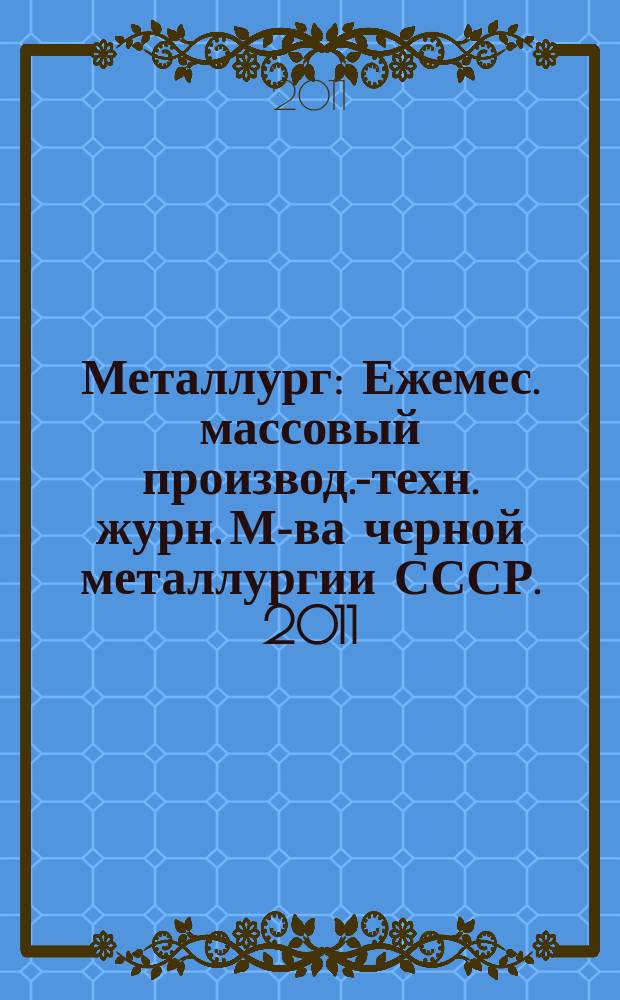 Металлург : Ежемес. массовый производ.-техн. журн. М-ва черной металлургии СССР. 2011, № 5
