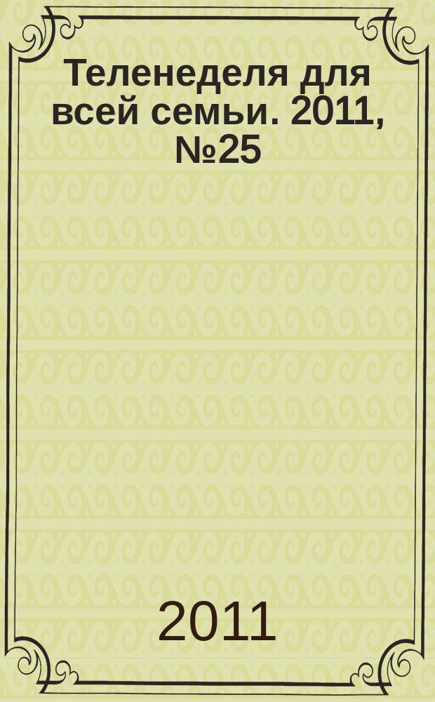 Теленеделя для всей семьи. 2011, № 25 (273)