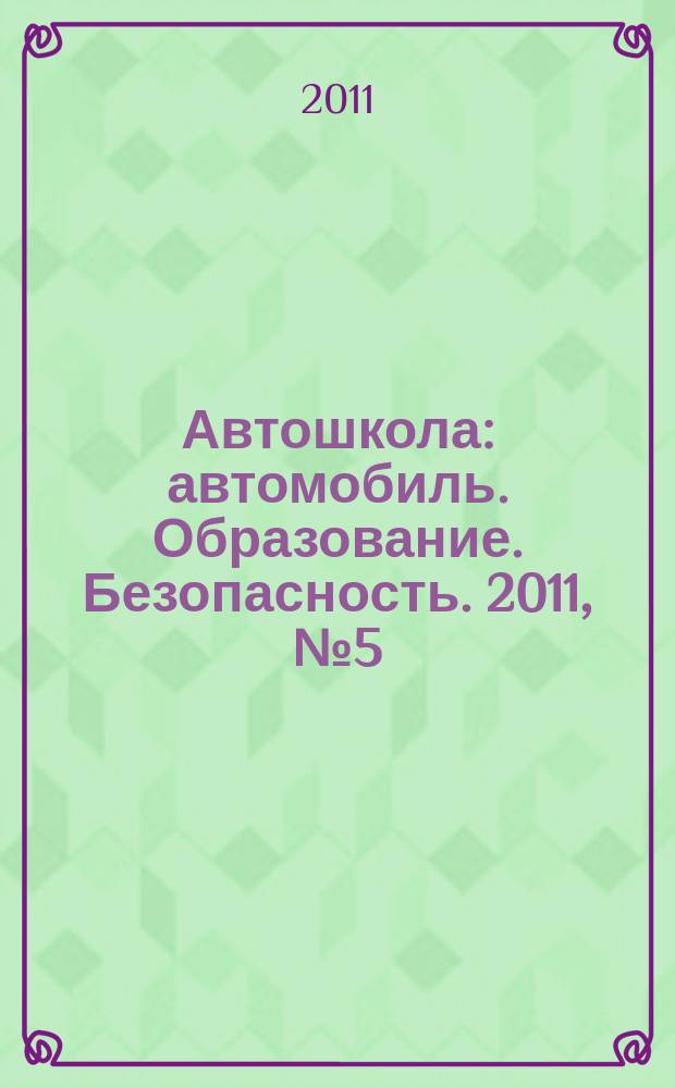 Автошкола : автомобиль. Образование. Безопасность. 2011, № 5 (35)
