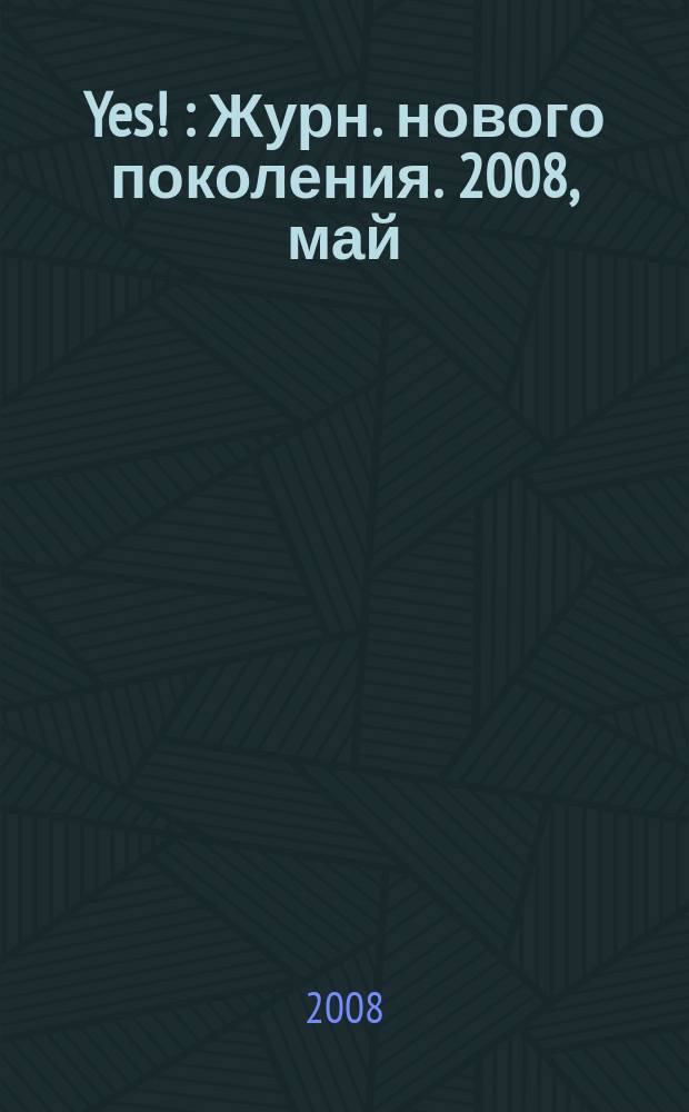 Yes ! : Журн. нового поколения. 2008, май (113)