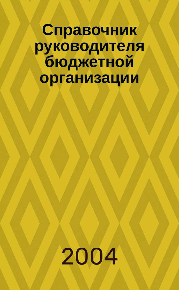 Справочник руководителя бюджетной организации : Ежемес. журн. 2004, № 4 (70)