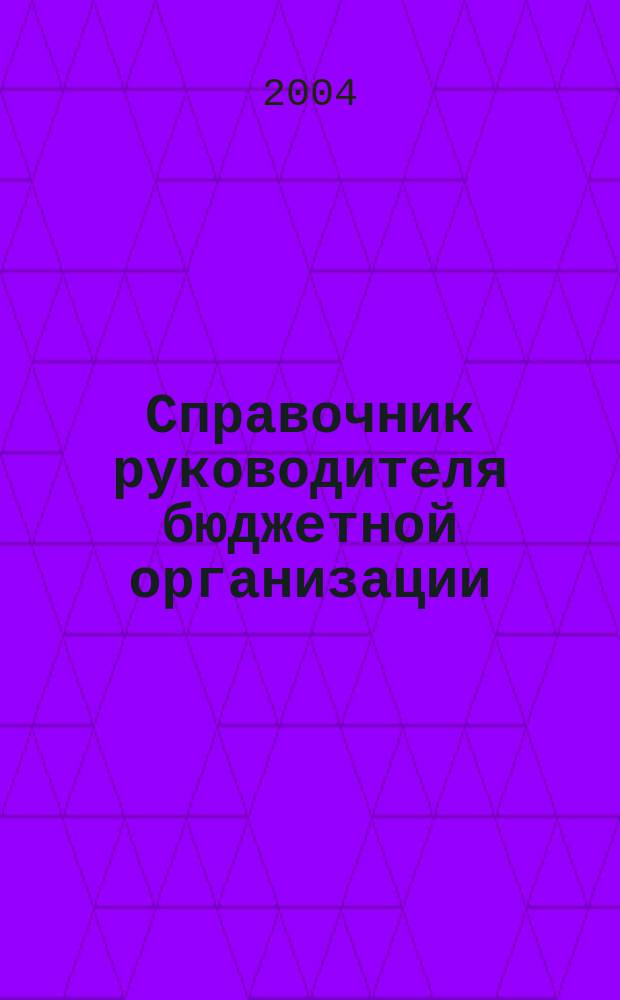 Справочник руководителя бюджетной организации : Ежемес. журн. 2004, № 12 (78)