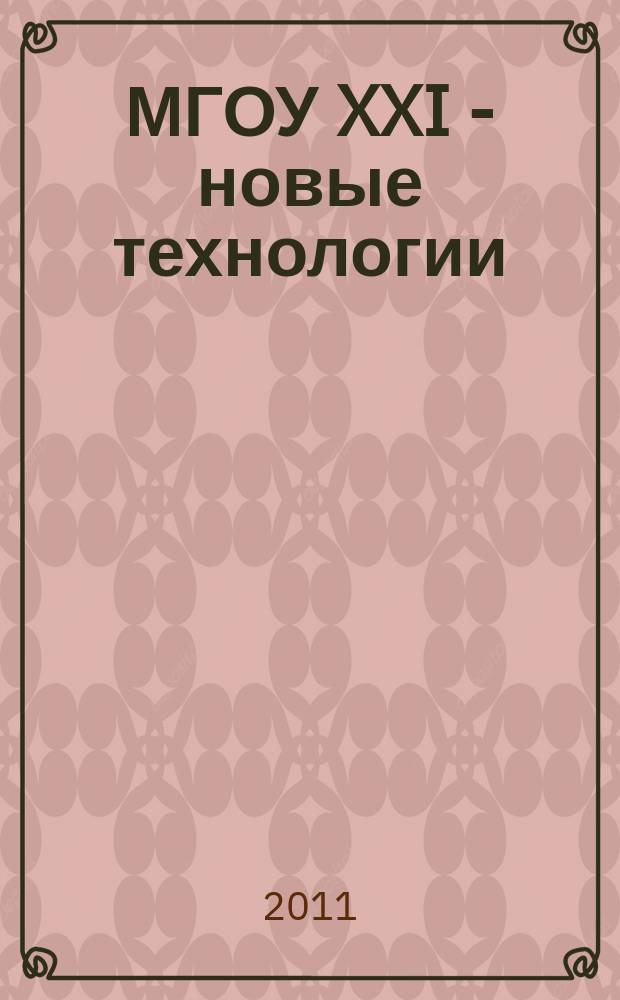 МГОУ XXI - новые технологии : Науч.-техн. журн. 2011, № 2 : Новые технологии в науке, промышленности, образовании, новые машины и оборудование, новые материалы, изобретения
