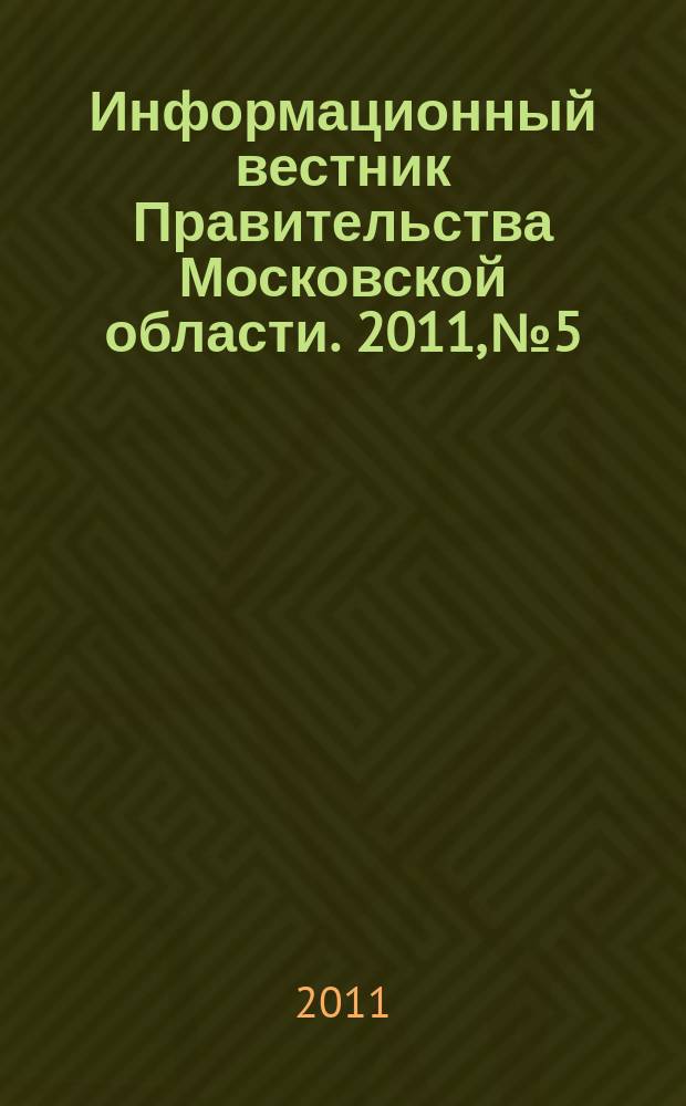 Информационный вестник Правительства Московской области. 2011, № 5