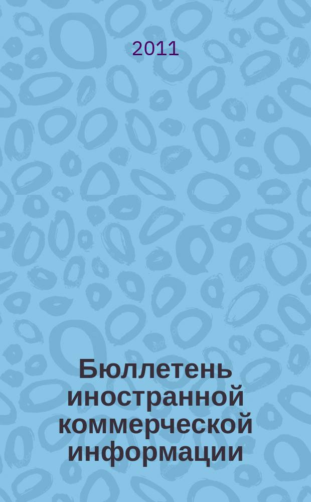 Бюллетень иностранной коммерческой информации : Издается Науч.-исслед. конъюнктурным ин-том М-ва внешней торговли СССР. 2011, № 60 (9757)