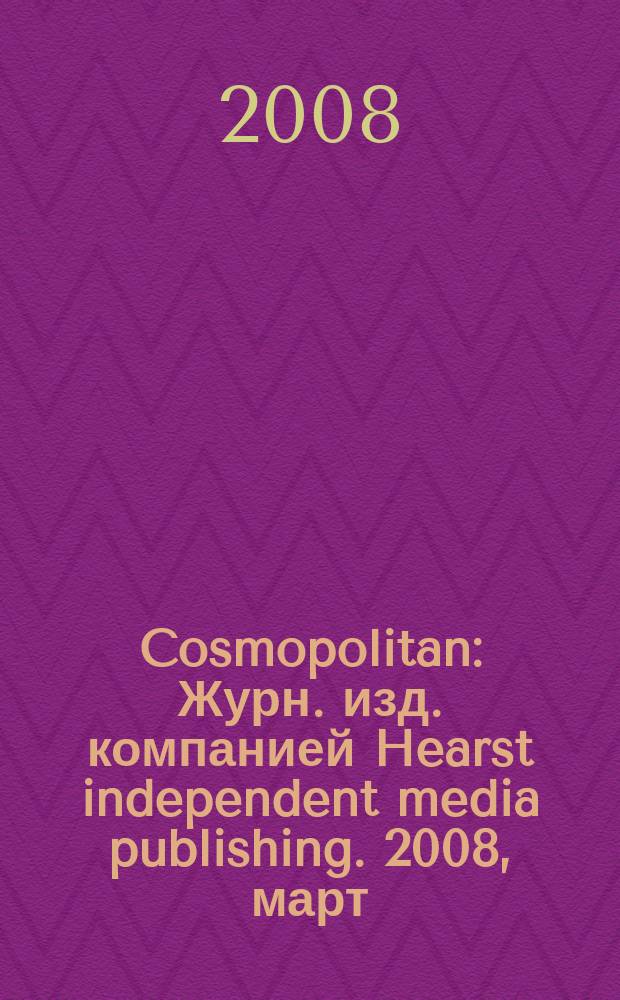 Cosmopolitan : Журн. изд. компанией Hearst independent media publishing. 2008, март (157)