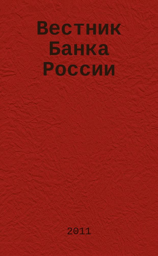 Вестник Банка России : Оператив. информ. Центр. банка Рос. Федерации. 2011, № 31 (1274)