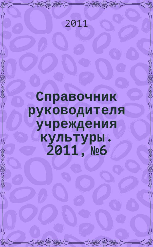 Справочник руководителя учреждения культуры. 2011, № 6
