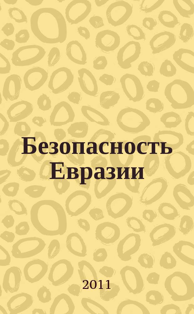 Безопасность Евразии : Журн. высоких гуманит. технологий Журн. лич., нац. и коллектив. безопасности. 2011, № 1 (41)