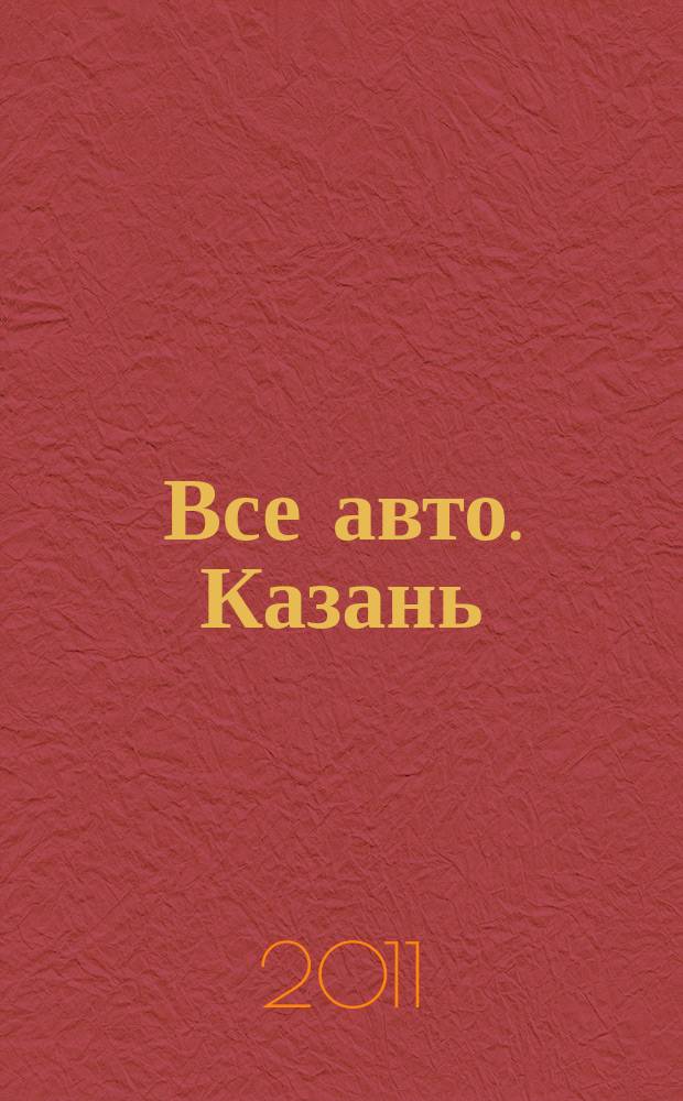 Все авто. Казань : рекламно-информационное издание. 2011, № 21 (200)