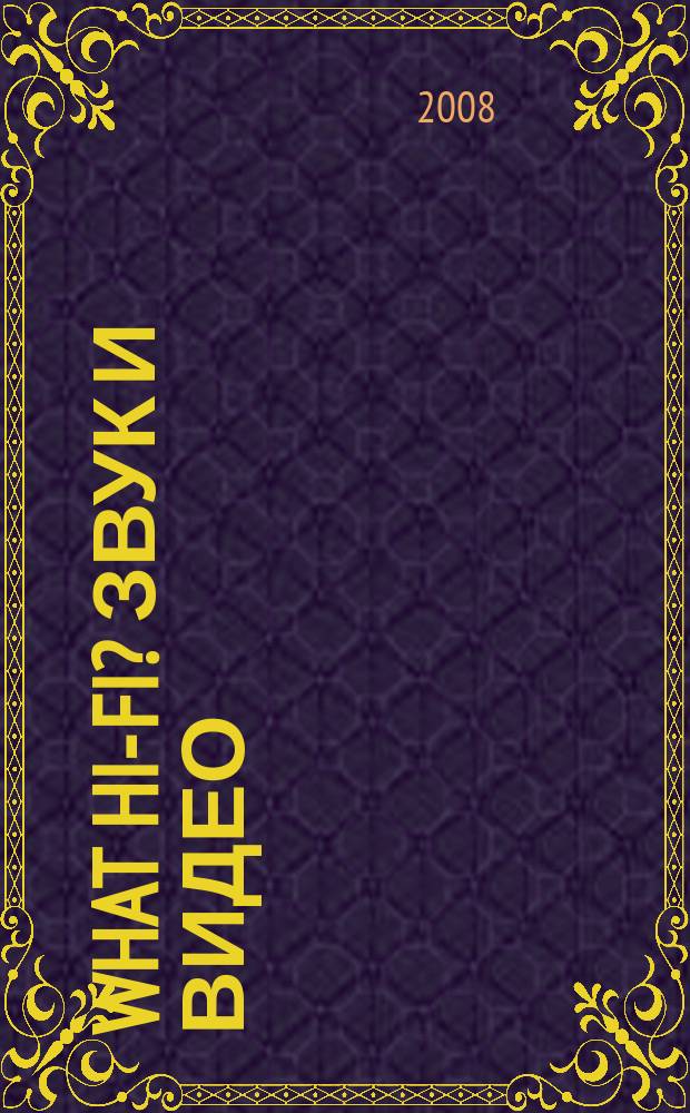 What Hi-Fi? Звук и видео : Лучший спутник покупателя Hi-Fi и домаш. кинотеатра. 2008, май