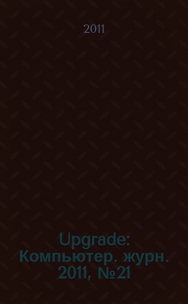 Upgrade : Компьютер. журн. 2011, № 21 (525)