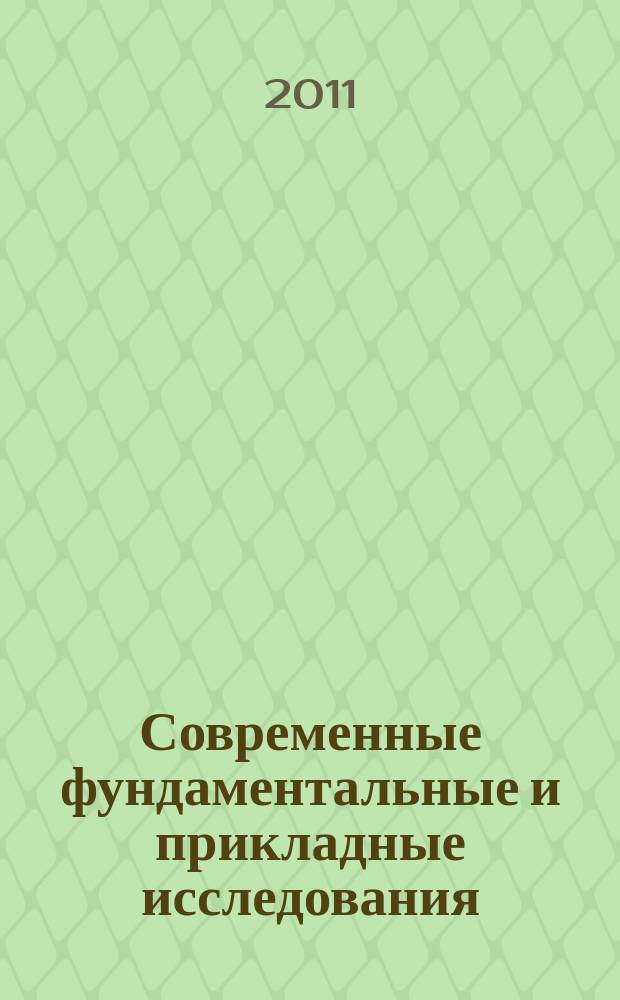 Современные фундаментальные и прикладные исследования : международное научное издание научно-образовательное культурно-просветительское периодическое печатное издание. 2011, № 1