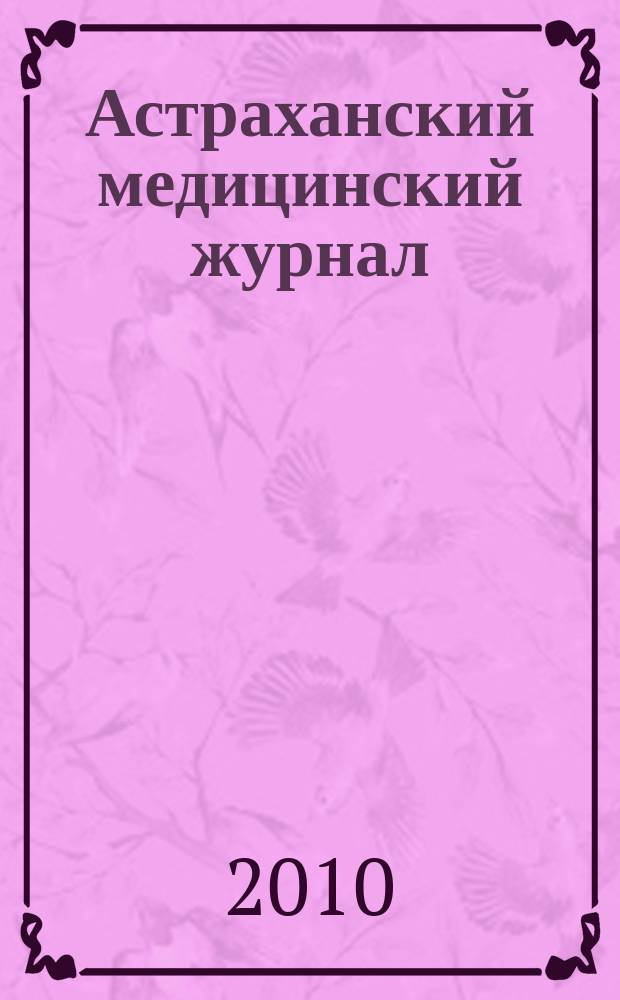 Астраханский медицинский журнал : научно-практический медицинский журнал. Т. 5, № 4