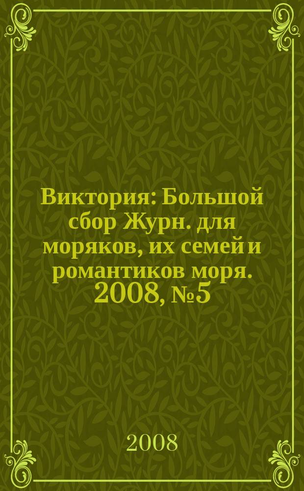 Виктория : Большой сбор Журн. для моряков, их семей и романтиков моря. 2008, № 5 (33)