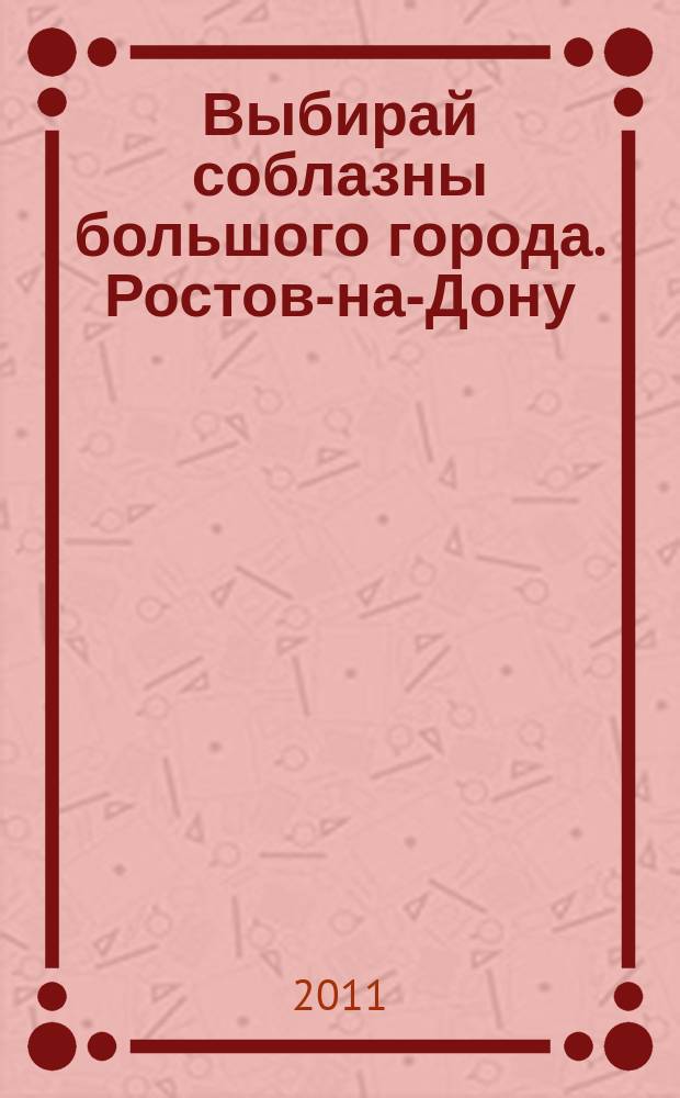 Выбирай соблазны большого города. Ростов-на-Дону : рекламно-информационный журнал. 2011, № 11 (110)