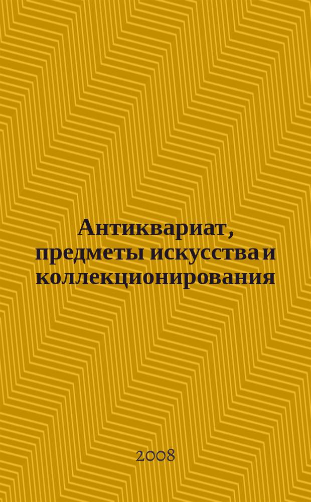 Антиквариат, предметы искусства и коллекционирования : Новости рынка, обзоры, ст., практ. рекомендации. 2008, № 10 (61)