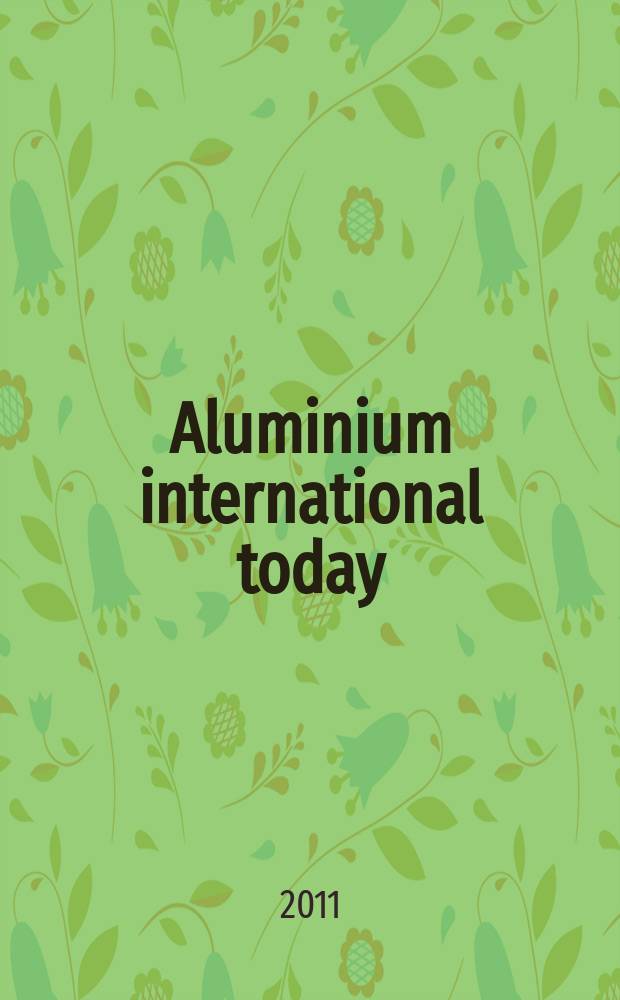 Aluminium international today : the journal of aluminium production and processing международный информационный спонсор всемирных выставок по алюминию выпуск на русском языке. 2011, май (21)