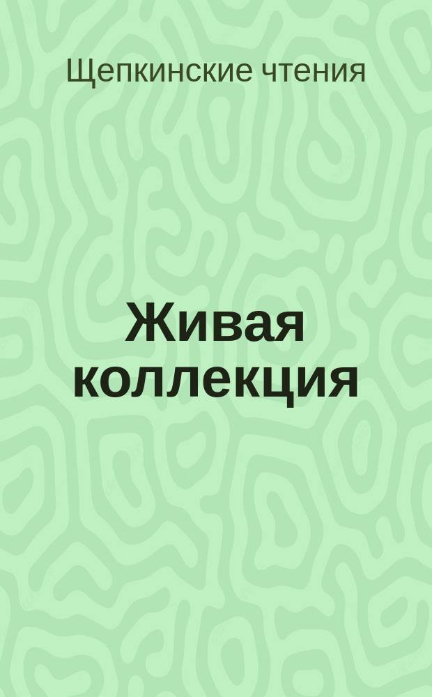 Живая коллекция : сборник научных трудов. Вып. 3 : По материалам Щепкинских чтений