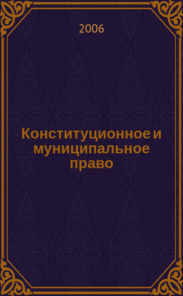 Конституционное и муниципальное право : Практ. и информ. изд. 2006, № 4